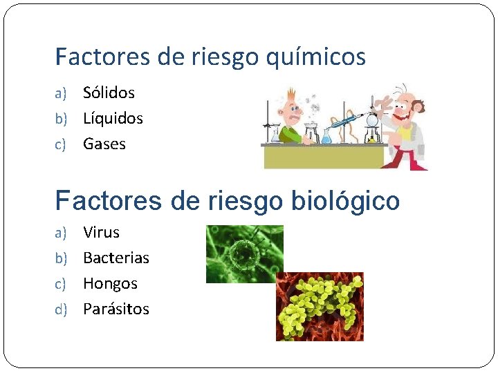 Factores de riesgo químicos Sólidos b) Líquidos c) Gases a) Factores de riesgo biológico