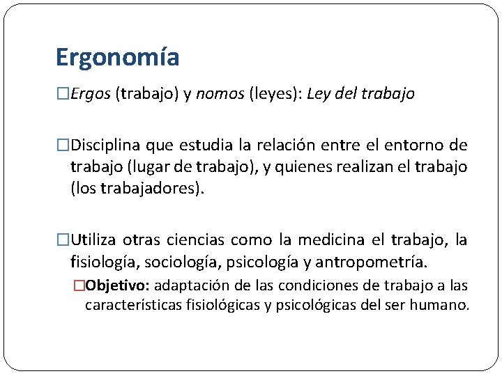 Ergonomía �Ergos (trabajo) y nomos (leyes): Ley del trabajo �Disciplina que estudia la relación