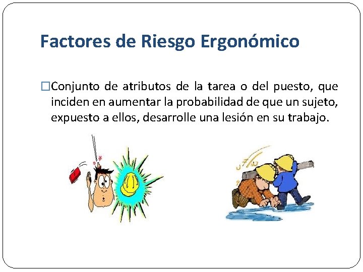 Factores de Riesgo Ergonómico �Conjunto de atributos de la tarea o del puesto, que