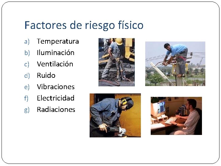 Factores de riesgo físico a) b) c) d) e) f) g) Temperatura Iluminación Ventilación