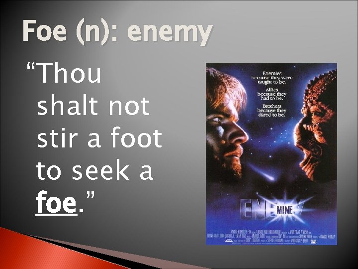 Foe (n): enemy “Thou shalt not stir a foot to seek a foe. ”