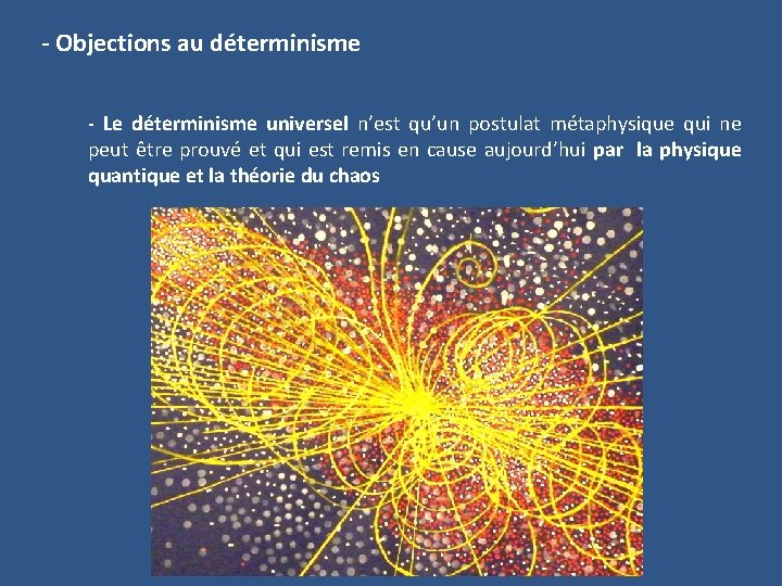 - Objections au déterminisme - Le déterminisme universel n’est qu’un postulat métaphysique qui ne