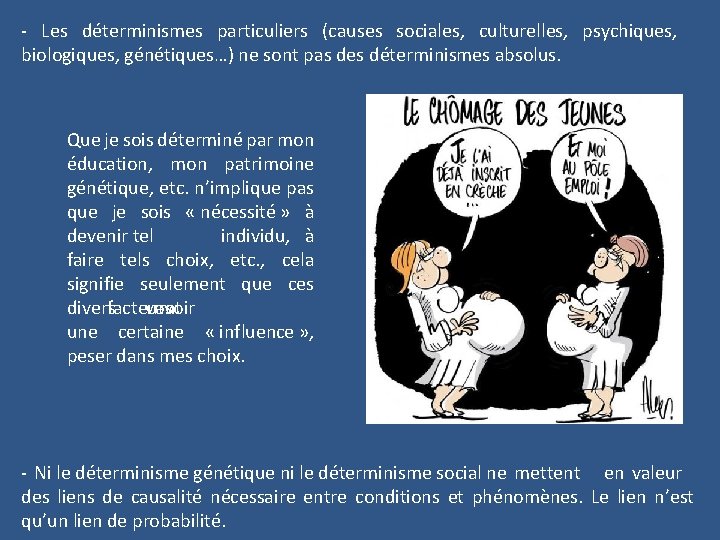 - Les déterminismes particuliers (causes sociales, culturelles, psychiques, biologiques, génétiques…) ne sont pas des
