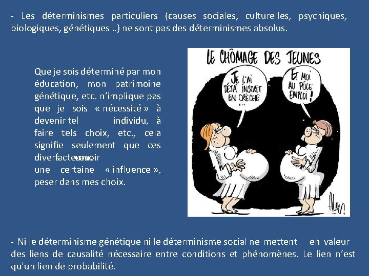 - Les déterminismes particuliers (causes sociales, culturelles, psychiques, biologiques, génétiques…) ne sont pas des