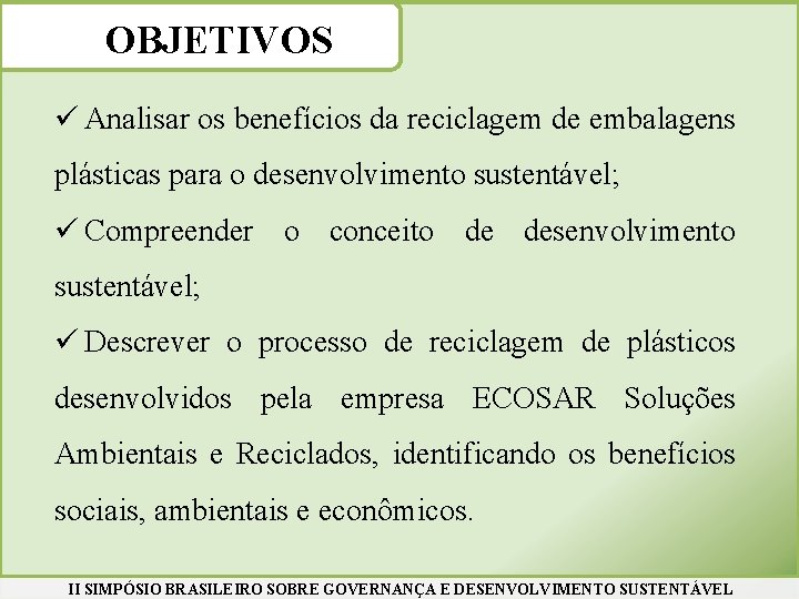 OBJETIVOS ü Analisar os benefícios da reciclagem de embalagens plásticas para o desenvolvimento sustentável;
