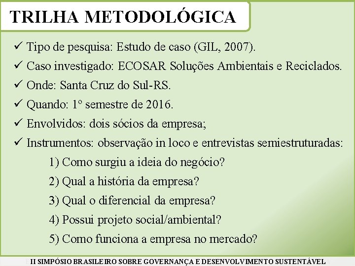 TRILHA METODOLÓGICA ü Tipo de pesquisa: Estudo de caso (GIL, 2007). ü Caso investigado: