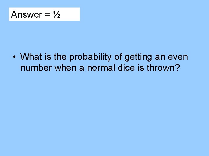 Answer = ½ • What is the probability of getting an even number when