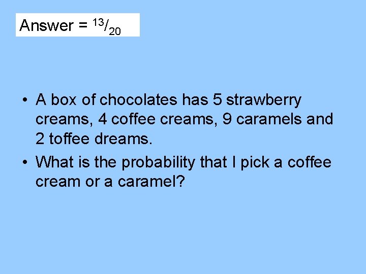 Answer = 13/20 • A box of chocolates has 5 strawberry creams, 4 coffee