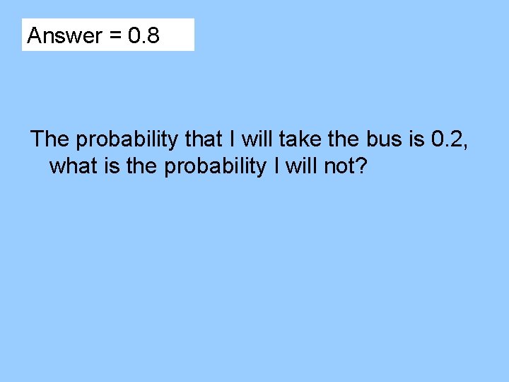 Answer = 0. 8 The probability that I will take the bus is 0.