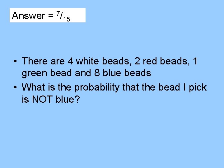 Answer = 7/15 • There are 4 white beads, 2 red beads, 1 green