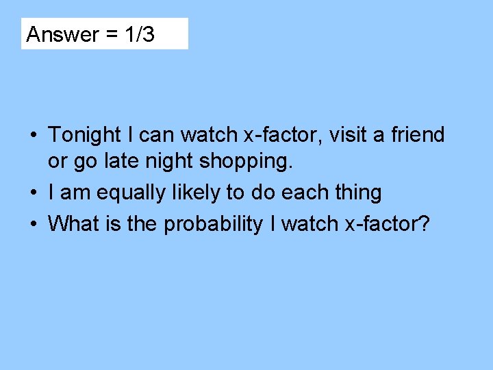 Answer = 1/3 • Tonight I can watch x-factor, visit a friend or go