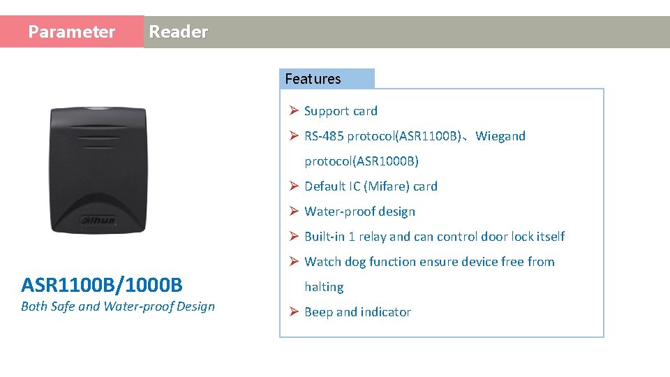 Parameter Access Control Reader Features Ø Support card Ø RS-485 protocol(ASR 1100 B)、Wiegand protocol(ASR