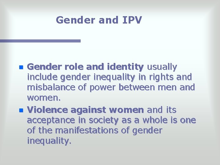 Gender and IPV n n Gender role and identity usually include gender inequality in