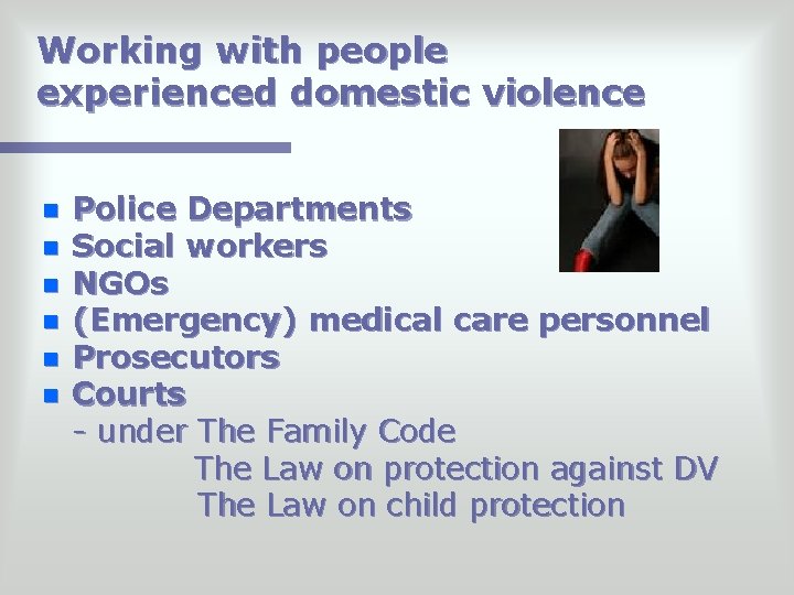Working with people experienced domestic violence n n n Police Departments Social workers NGOs