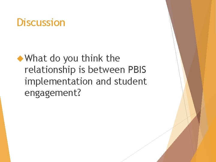 Discussion What do you think the relationship is between PBIS implementation and student engagement?