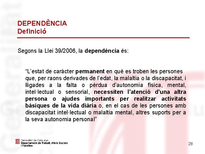 DEPENDÈNCIA Definició Segons la Llei 39/2006, la dependència és: “L’estat de caràcter permanent en