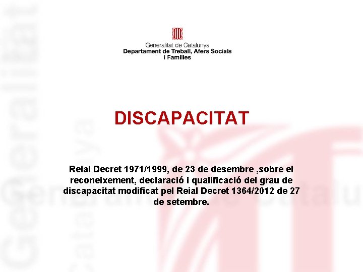 DISCAPACITAT Reial Decret 1971/1999, de 23 de desembre , sobre el reconeixement, declaració i