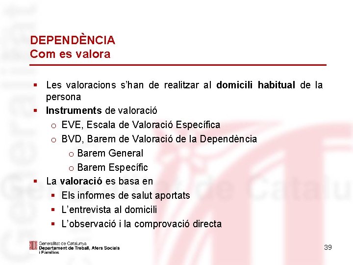 DEPENDÈNCIA Com es valora § Les valoracions s’han de realitzar al domicili habitual de