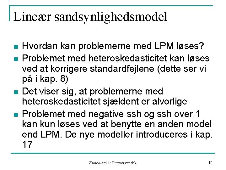 Lineær sandsynlighedsmodel n n Hvordan kan problemerne med LPM løses? Problemet med heteroskedasticitet kan