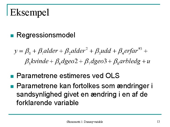 Eksempel n Regressionsmodel n Parametrene estimeres ved OLS Parametrene kan fortolkes som ændringer i