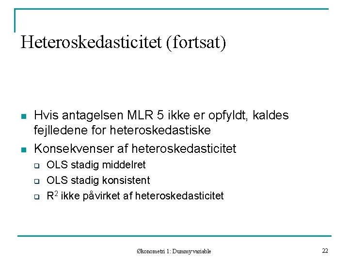 Heteroskedasticitet (fortsat) n n Hvis antagelsen MLR 5 ikke er opfyldt, kaldes fejlledene for