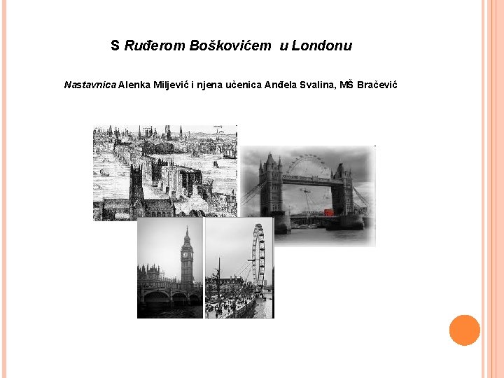 S Ruđerom Boškovićem u Londonu Nastavnica Alenka Miljević i njena učenica Anđela Svalina, MŠ