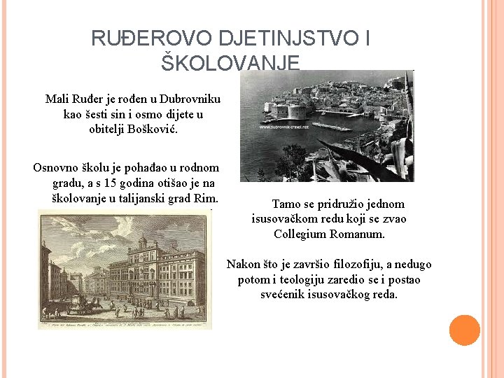 RUĐEROVO DJETINJSTVO I ŠKOLOVANJE Mali Ruđer je rođen u Dubrovniku kao šesti sin i