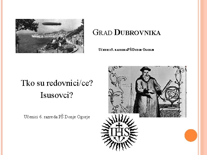 GRAD DUBROVNIKA UČENICI 5. RAZREDAPŠ DONJE OGORJE Tko su redovnici/ce? Isusovci? Učenici 6. razreda