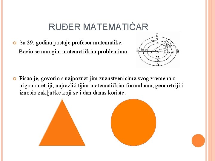 RUĐER MATEMATIČAR Sa 29. godina postaje profesor matematike. Bavio se mnogim matematičkim problemima Pisao