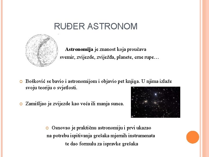 RUĐER ASTRONOM Astronomija je znanost koja proučava svemir, zvijezde, zviježđa, planete, crne rupe… Bošković