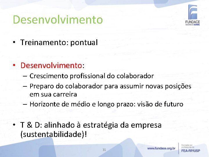 Desenvolvimento • Treinamento: pontual • Desenvolvimento: Desenvolvimento – Crescimento profissional do colaborador – Preparo