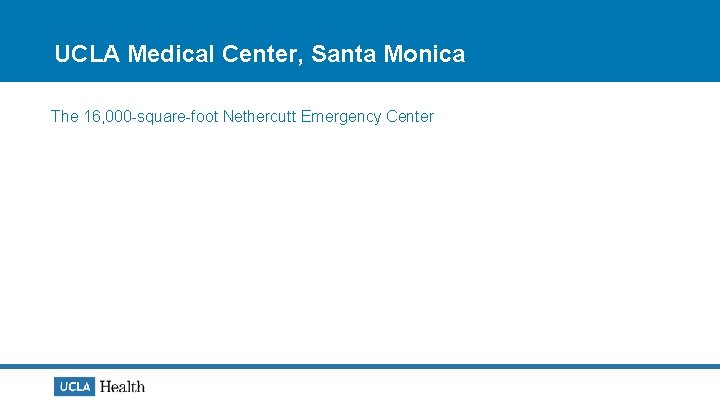 UCLA Medical Center, Santa Monica The 16, 000 -square-foot Nethercutt Emergency Center 