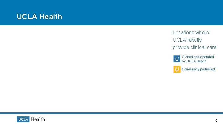 UCLA Health Locations where UCLA faculty provide clinical care Owned and operated by UCLA