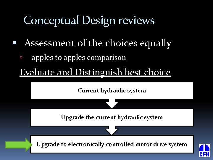 Conceptual Design reviews Assessment of the choices equally apples to apples comparison Evaluate and