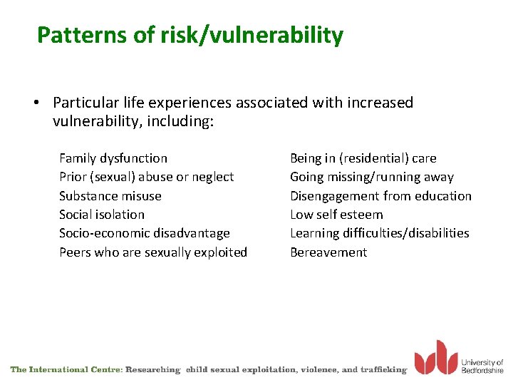 Patterns of risk/vulnerability • Particular life experiences associated with increased vulnerability, including: Family dysfunction