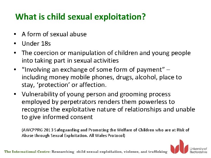 What is child sexual exploitation? • A form of sexual abuse • Under 18