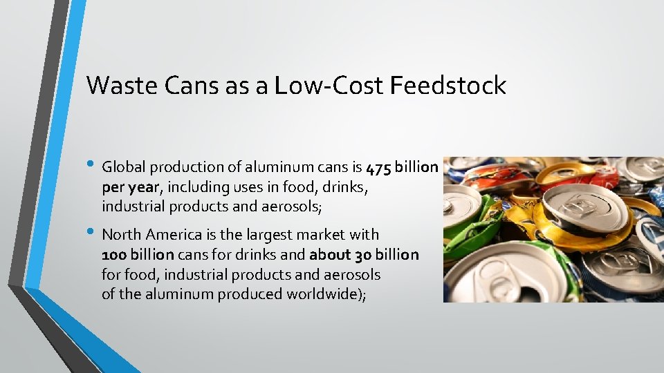 Waste Cans as a Low-Cost Feedstock • Global production of aluminum cans is 475