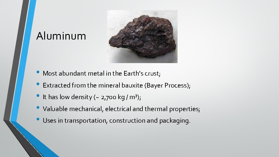 Aluminum • Most abundant metal in the Earth's crust; • Extracted from the mineral