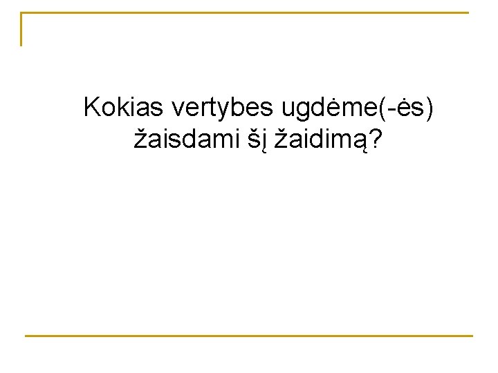 Kokias vertybes ugdėme(-ės) žaisdami šį žaidimą? 