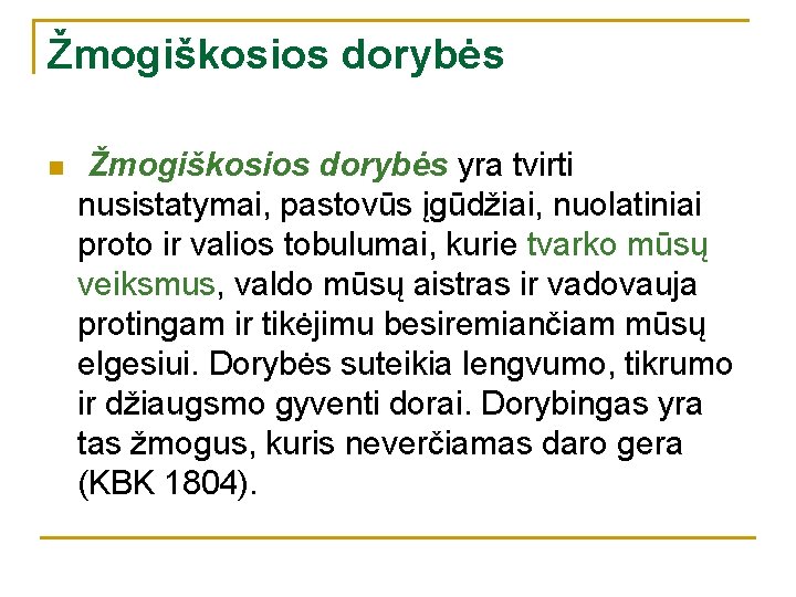 Žmogiškosios dorybės n Žmogiškosios dorybės yra tvirti nusistatymai, pastovūs įgūdžiai, nuolatiniai proto ir valios