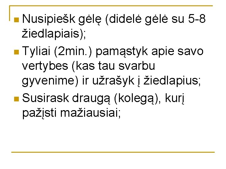 n Nusipiešk gėlę (didelė gėlė su 5 -8 žiedlapiais); n Tyliai (2 min. )