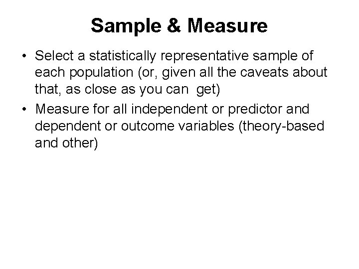 Sample & Measure • Select a statistically representative sample of each population (or, given
