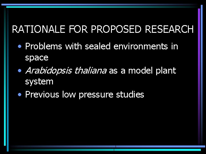 RATIONALE FOR PROPOSED RESEARCH • Problems with sealed environments in space • Arabidopsis thaliana