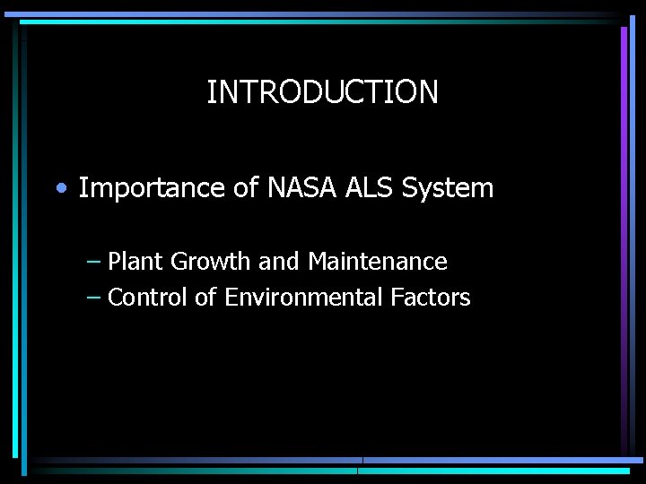 INTRODUCTION • Importance of NASA ALS System – Plant Growth and Maintenance – Control