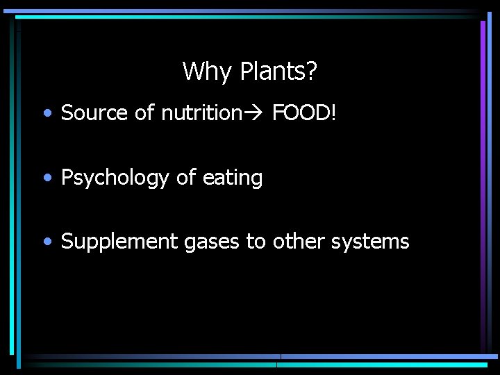 Why Plants? • Source of nutrition FOOD! • Psychology of eating • Supplement gases
