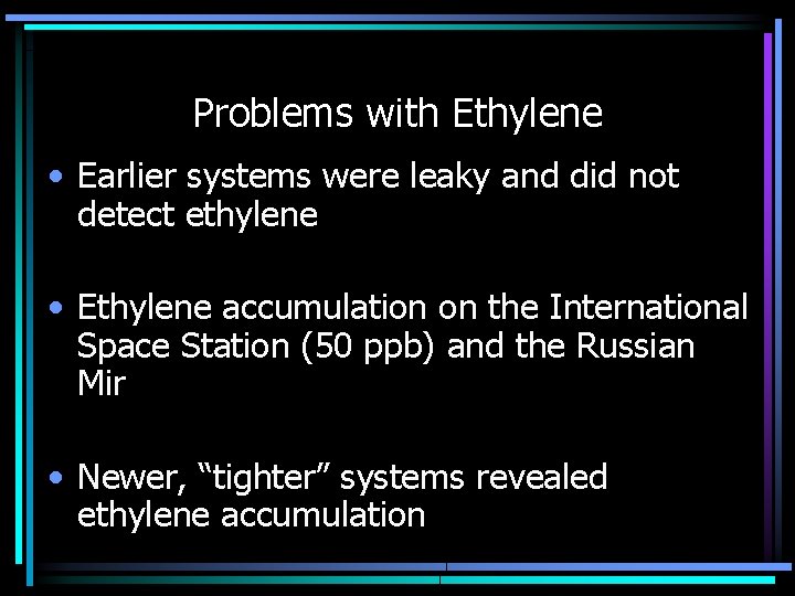 Problems with Ethylene • Earlier systems were leaky and did not detect ethylene •