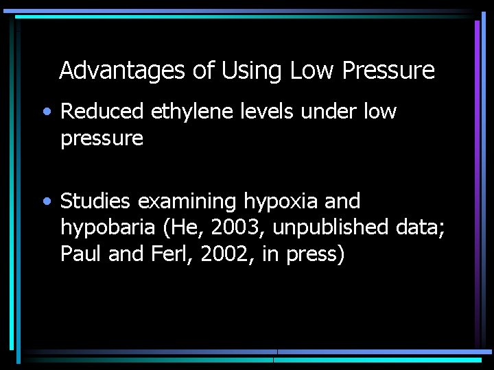 Advantages of Using Low Pressure • Reduced ethylene levels under low pressure • Studies