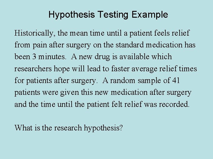 Hypothesis Testing Example Historically, the mean time until a patient feels relief from pain