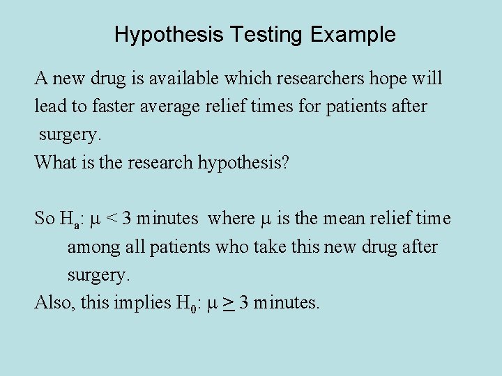 Hypothesis Testing Example A new drug is available which researchers hope will lead to