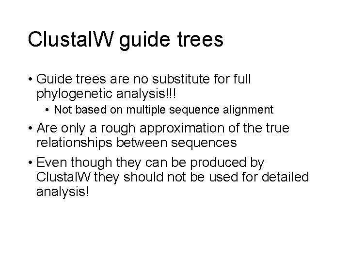 Clustal. W guide trees • Guide trees are no substitute for full phylogenetic analysis!!!